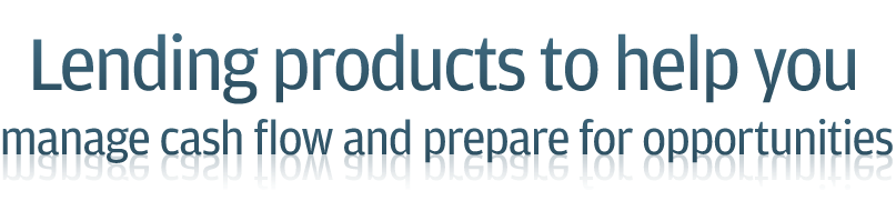 Lending products to help you manage cash flow and prepare for opportunities.