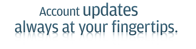 Account updates always at your fingertips.