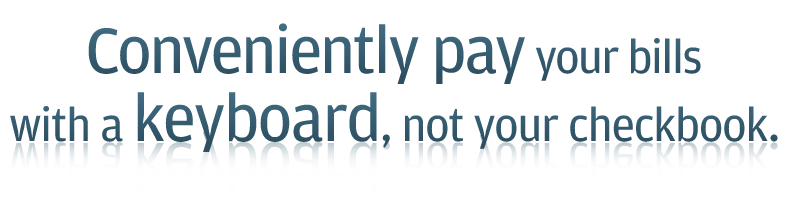 Conveniently pay your bills with a keyboard, not your checkbook.