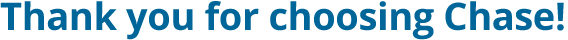 Thank you for choosing Chase!