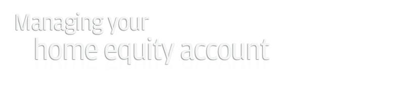 Managing your home equity account