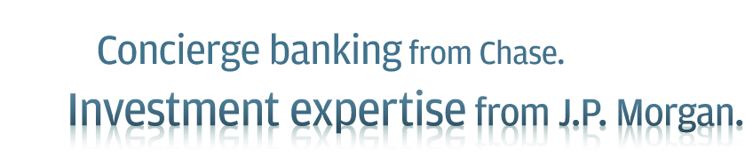 Concierge banking from Chase. Investment expertise from J.P. Morgan.