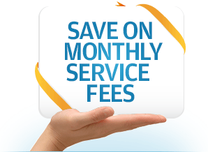 Save on monthly service fees