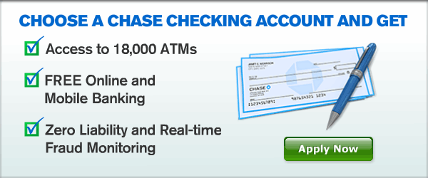 Choose a Chase checking account and get access to 18,000 ATMs, free online and mobile banking, zero liability and real time fraud monitoring.  Click here to apply now. 
