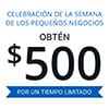 Celebración de la Semana de los Pequeños Negocios. Obtén $500 por un tiempo limitado.