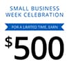 Small Business Week Celebration. For a limited time, earn $500.