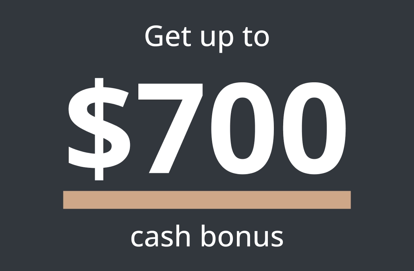 Get up to $700 cash bonus