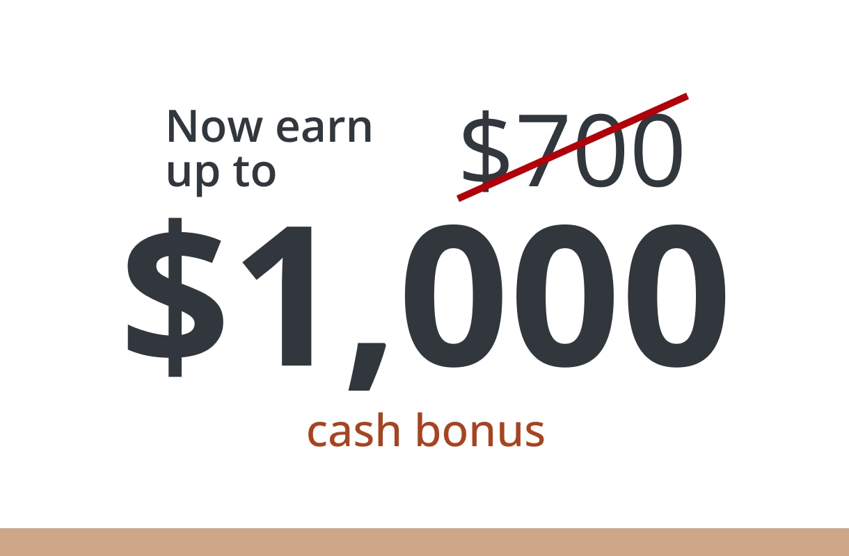 not $700 but now earn up to $1,000 cash bonus