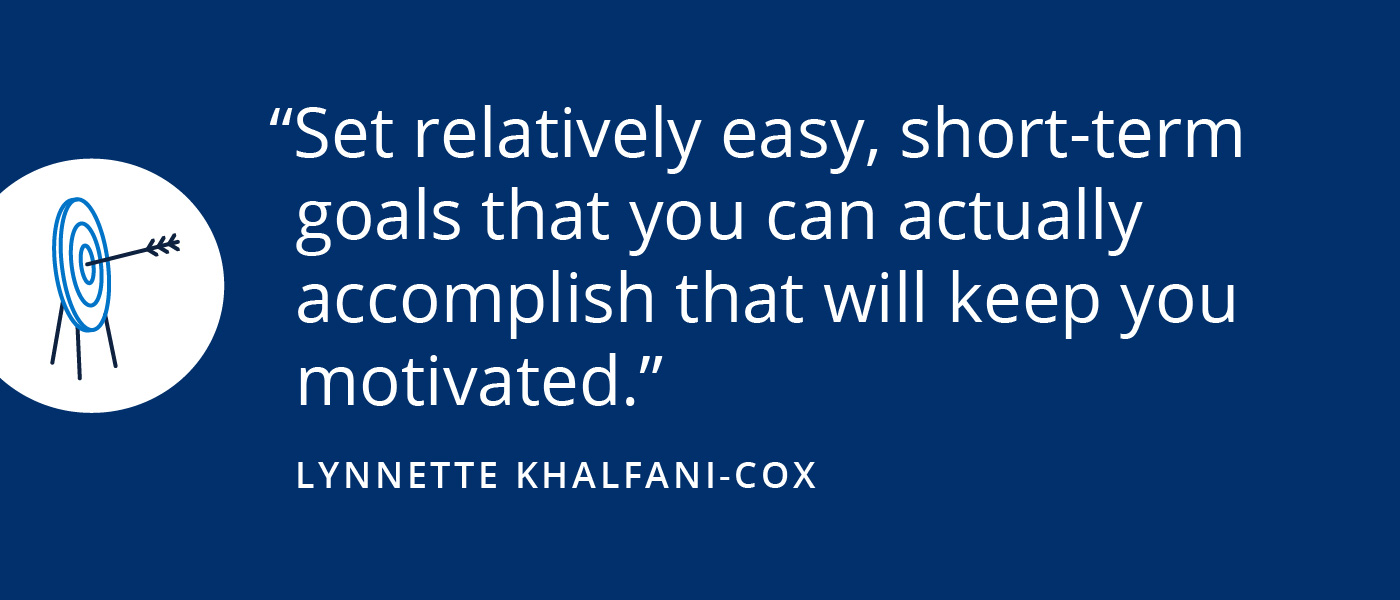 The key savings tips to master in your 30s Set relatively easy, short-term goals that you can actually accomplish and that keep you motivated. Lynnette Khalfani-Cox
