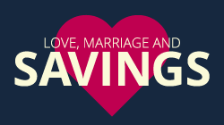 Love, Marriage and Savings Love, Marriage and Savings