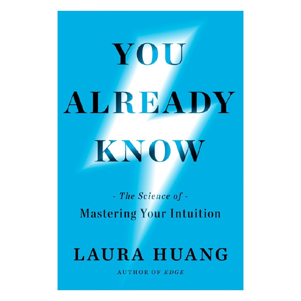 You already know: the science of mastering your intuition, by Laura Huang