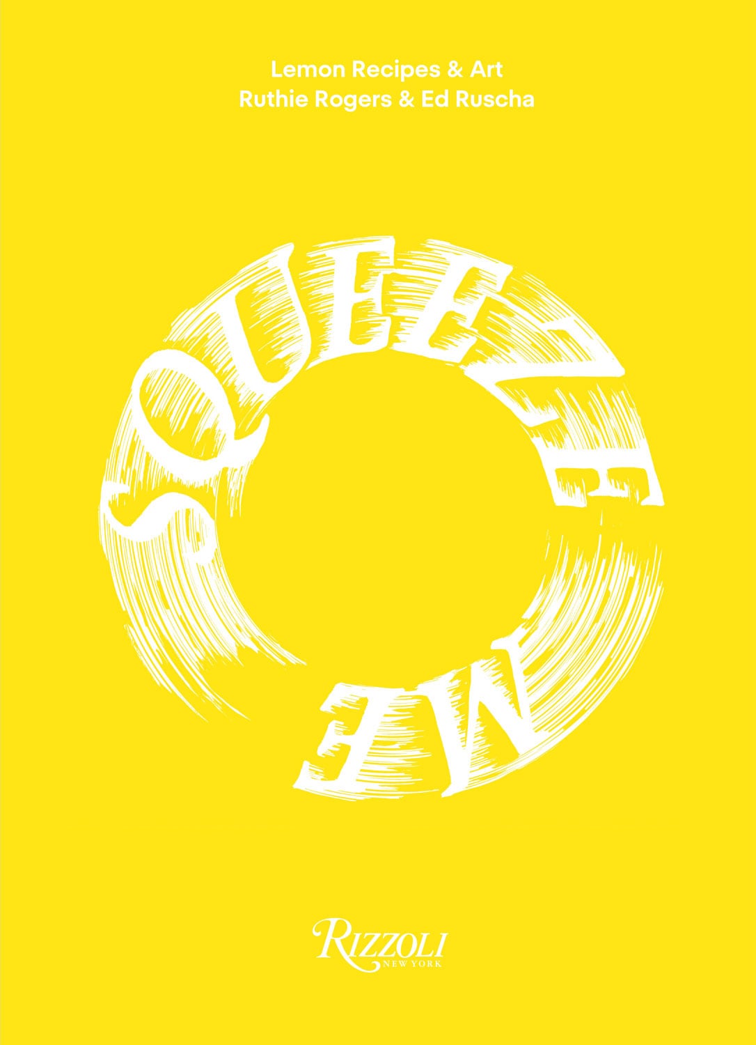 Squeeze Me: Lemon Recipes & Art, by Ruthie Rogers and Ed Ruscha. Rizzoli, New York