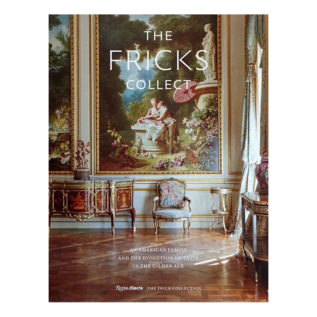 The Fricks Collect: An American Family and the Evolution of Taste in the Gilded Age by Rizzoli Electa