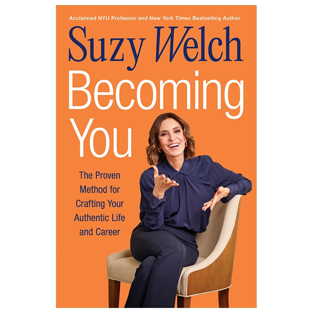 Becoming You: The Proven Method for Crafting Your Authentic Life and Career by Suzy Welch, Acclaimed NYU Professor and New York Times Bestselling Author
