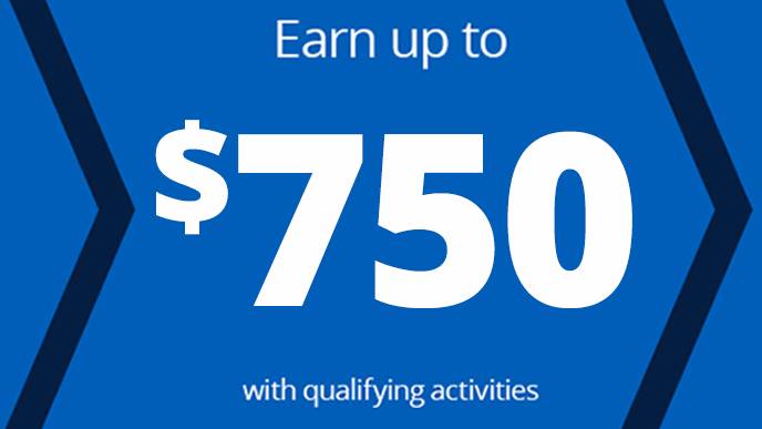 Open in branch, Earn up to $750 with qualifying activities